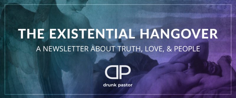 The Existential Hangover: A Drunk Pastor Newsletter about the Bible, Truth, and Love.