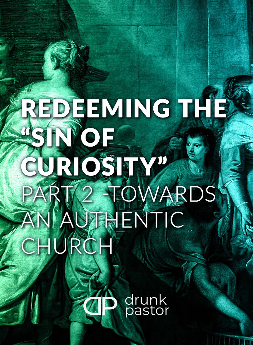 Redeeming the Sin of Curiosity - Part 2 Towards an Authentic Church