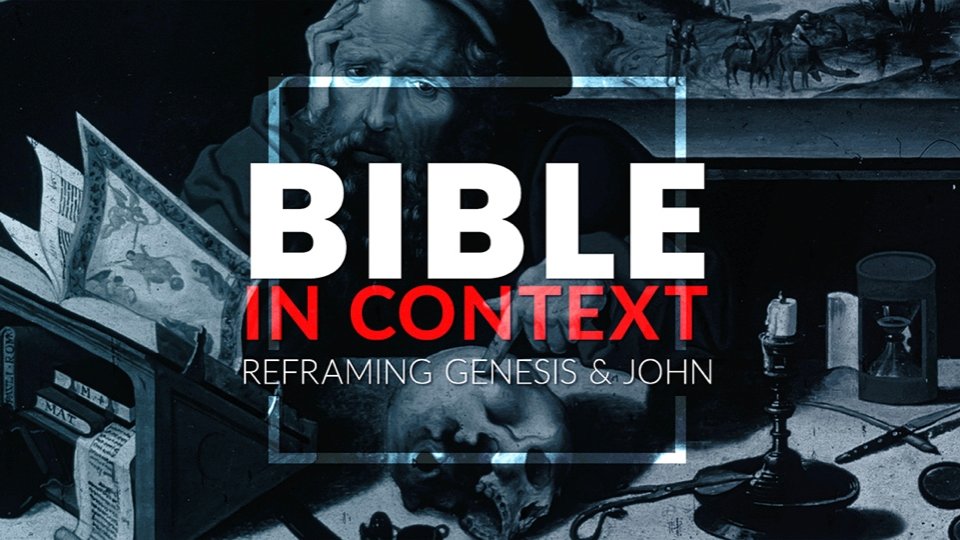 Bible In Context: Reframing Genesis & John